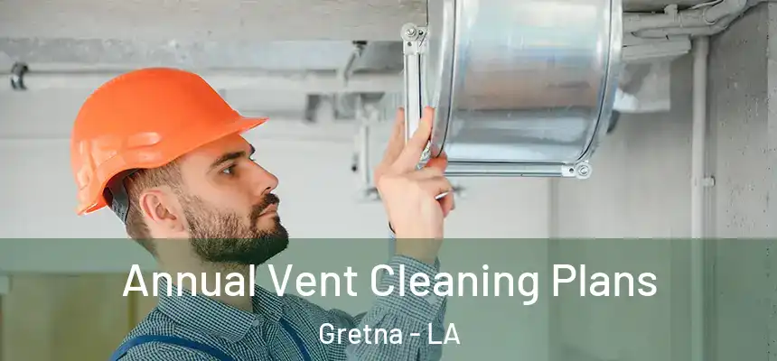  Annual Vent Cleaning Plans Gretna - LA