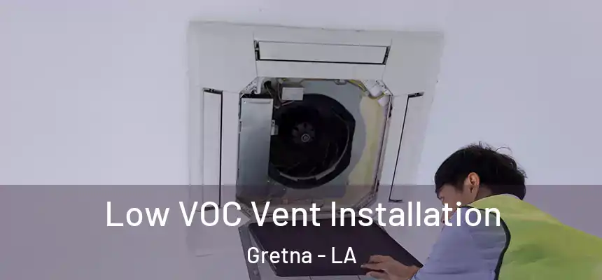  Low VOC Vent Installation Gretna - LA