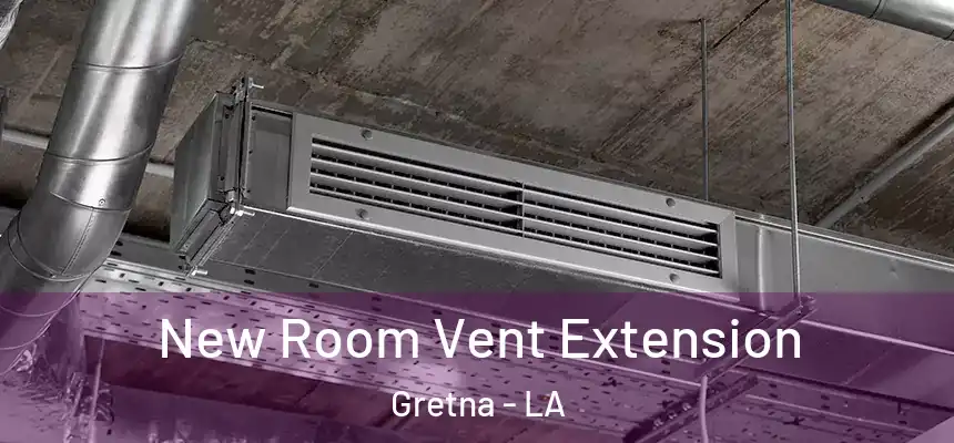  New Room Vent Extension Gretna - LA